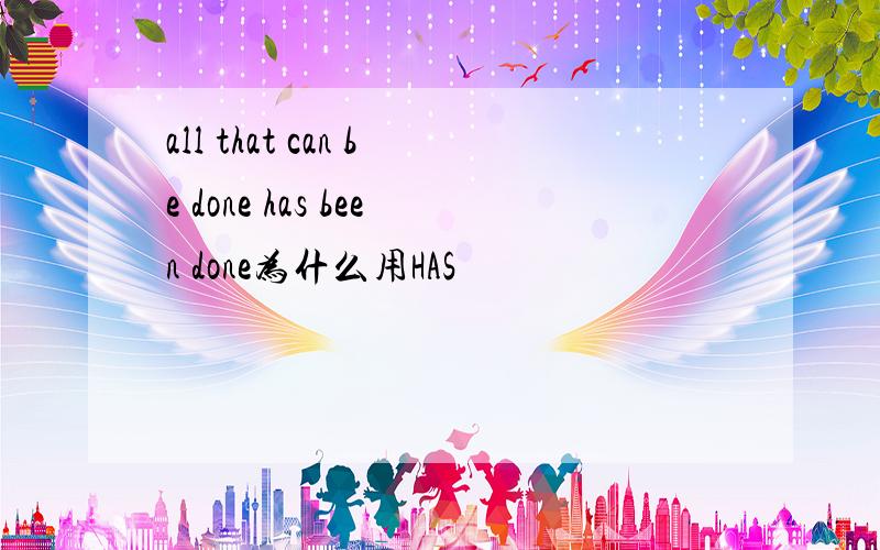 all that can be done has been done为什么用HAS