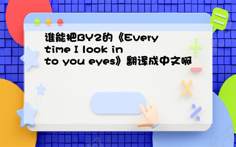 谁能把BY2的《Every time I look into you eyes》翻译成中文啊