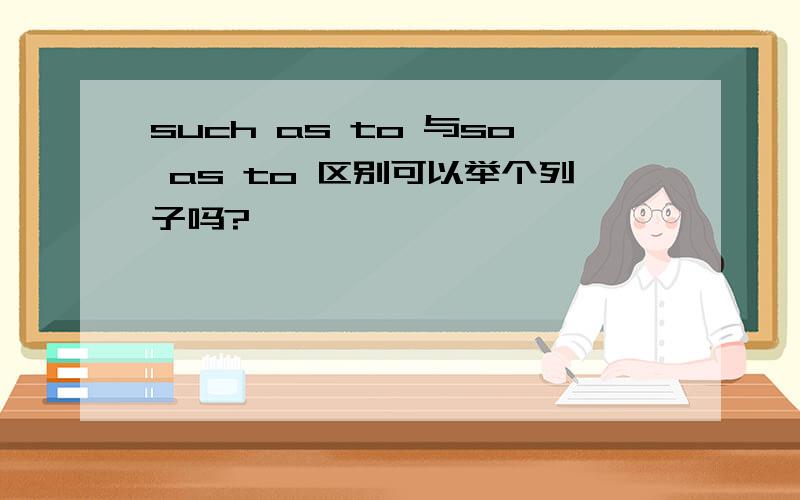 such as to 与so as to 区别可以举个列子吗?
