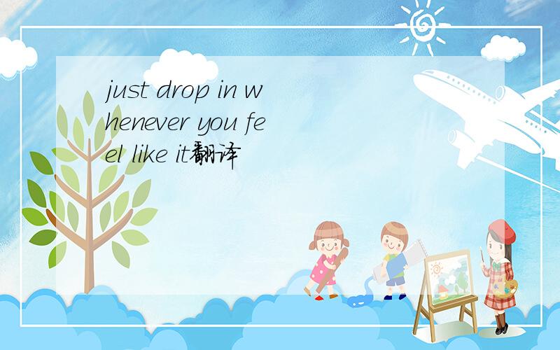 just drop in whenever you feel like it翻译