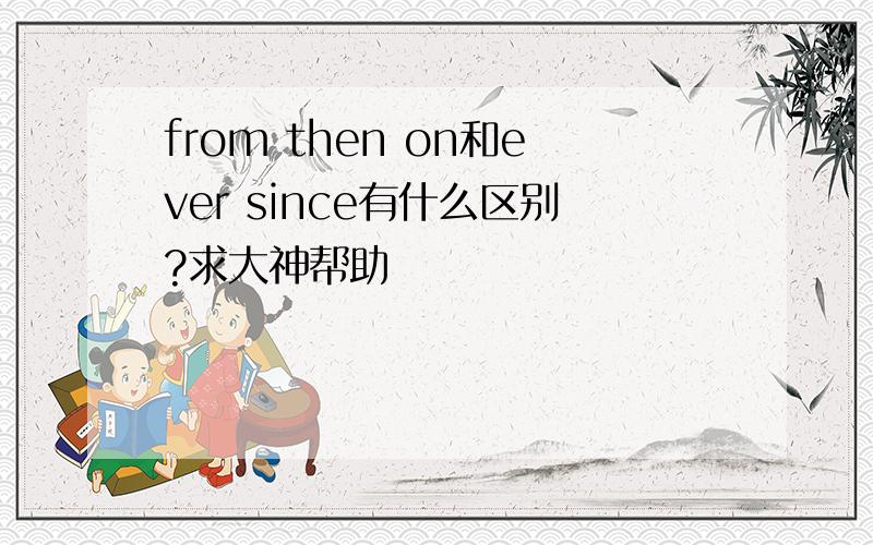 from then on和ever since有什么区别?求大神帮助