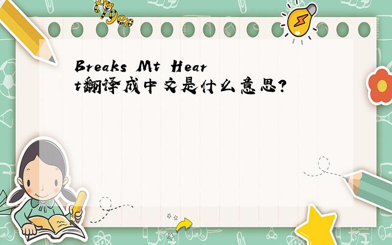 Breaks Mt Heart翻译成中文是什么意思?