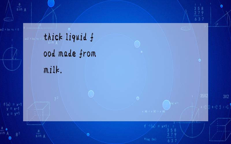 thick liquid food made from milk.
