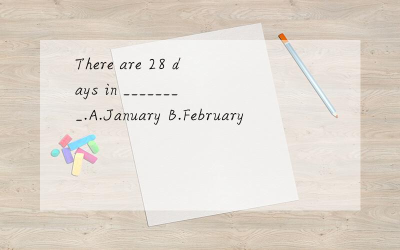 There are 28 days in ________.A.January B.February