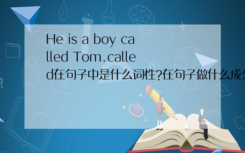 He is a boy called Tom.called在句子中是什么词性?在句子做什么成分?什么用法?