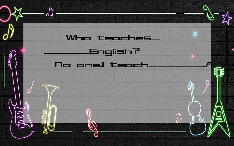 ——Who teaches______English?——No one.I teach______.A you myself B your myself C you me我知道选A,为什么第一空用you 不用your啊?
