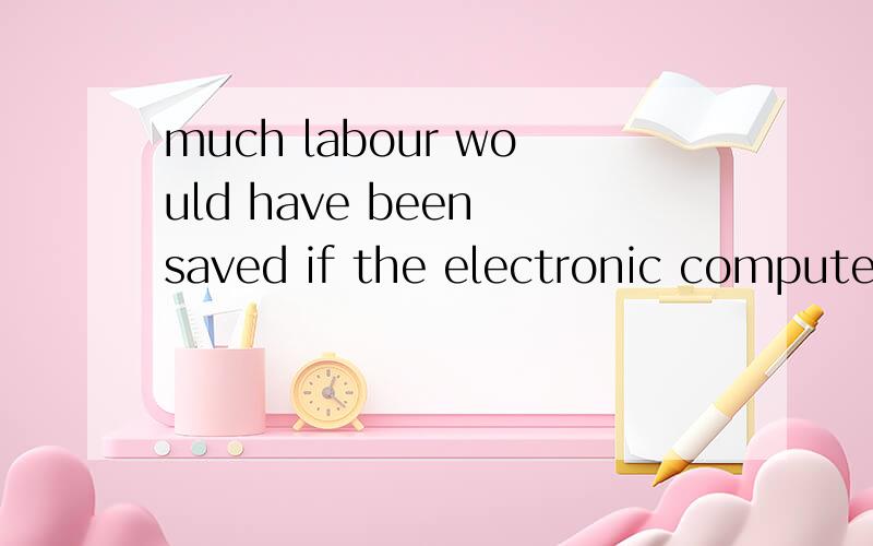 much labour would have been saved if the electronic computers had invented before