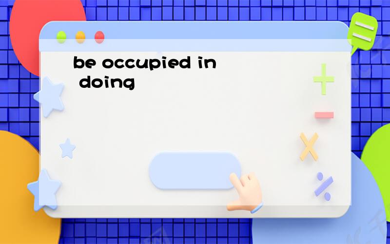 be occupied in doing