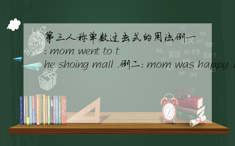 第三人称单数过去式的用法例一：mom went to the shoing mall .例二：mom was happy .mom was came bake为什么例一不用加was而例二要加was?