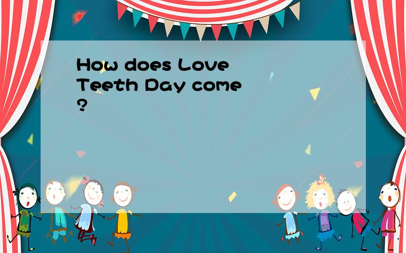 How does Love Teeth Day come?