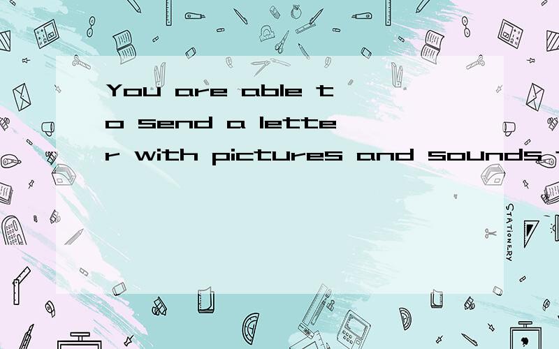 You are able to send a letter with pictures and sounds to someone,a______in the word without putti首字母填空You are able to send a letter with pictures and sounds to someone,a______in the word without putting stamp.