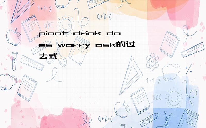 piant drink does worry ask的过去式
