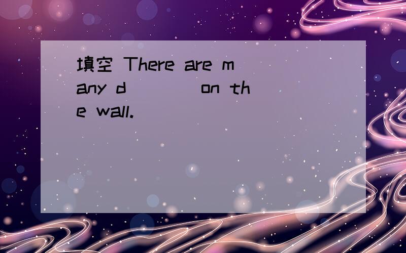 填空 There are many d____on the wall.