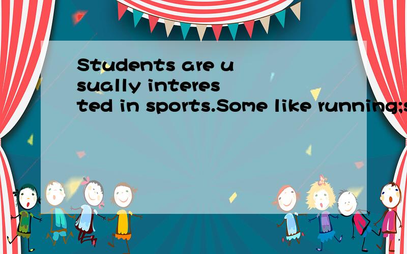 Students are usually interested in sports.Some like running;some like swimming;___ like ball gameA.the others B.others C.the other D.other 我选A,为什么?有人说是因为剩下的学生是特指的 指除了跑步游泳外的所有人 所以要