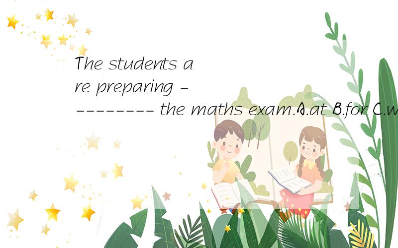 The students are preparing --------- the maths exam.A.at B.for C.with D.in