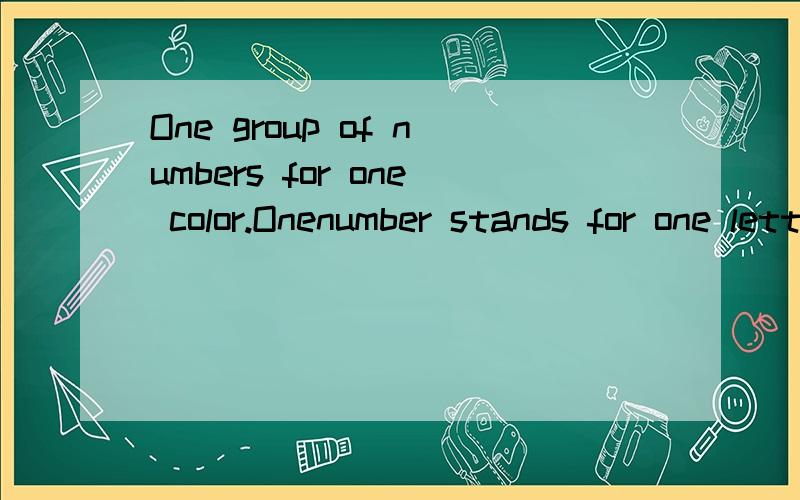 One group of numbers for one color.Onenumber stands for one letter.Canyou crack the code andOne group of numbers for one color.Onenumber stands for one letter.Canyou crackthe code and write out the colo