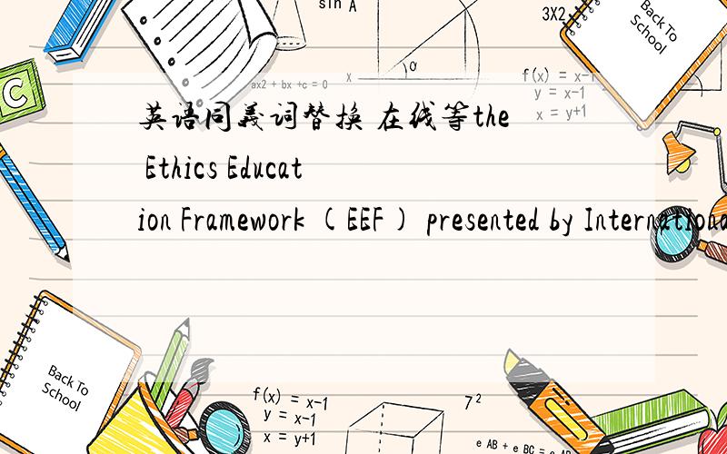 英语同义词替换 在线等the Ethics Education Framework (EEF) presented by International Accounting Education Standards Boardpresented by  可以换成什么词