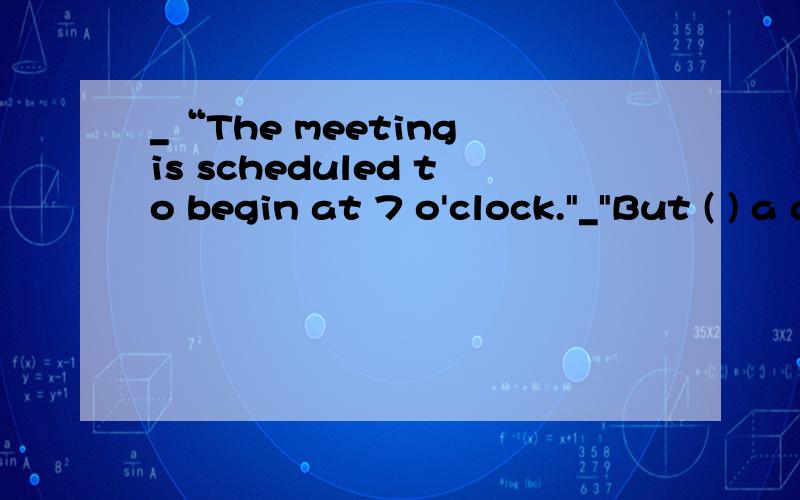 _“The meeting is scheduled to begin at 7 o'clock.