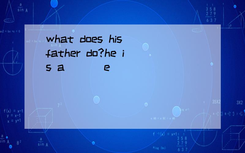 what does his father do?he is a [()e()()()()()()]