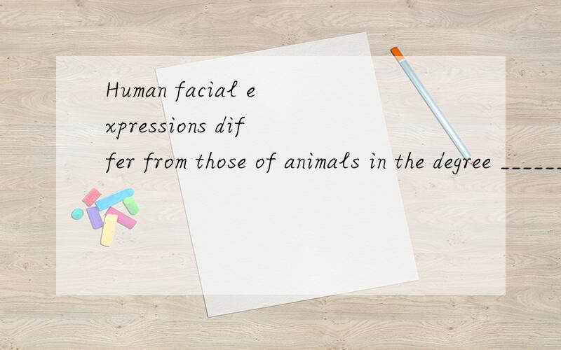 Human facial expressions differ from those of animals in the degree _______ they can be controlled on purpose.A.with which B.to whichC.of which D.for which