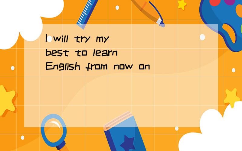 I will try my best to learn English from now on