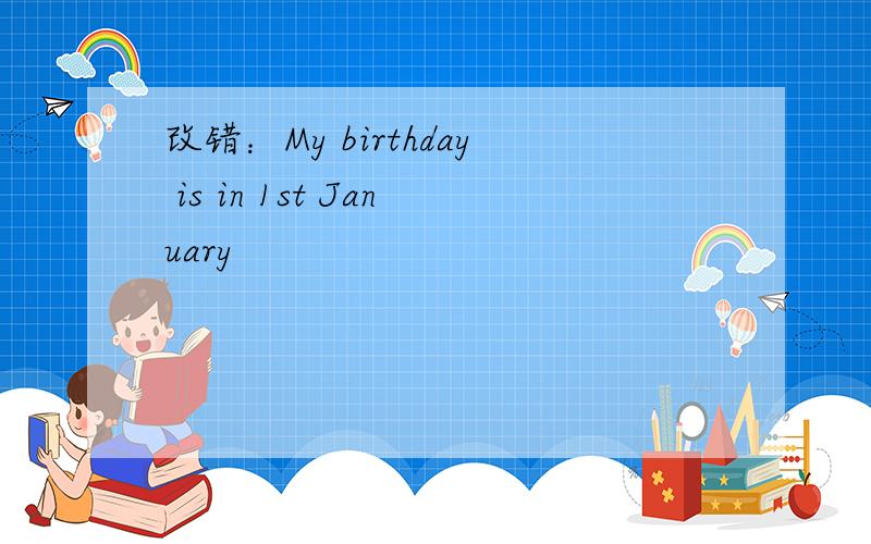 改错：My birthday is in 1st January