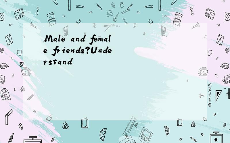 Male and female friends?Understand