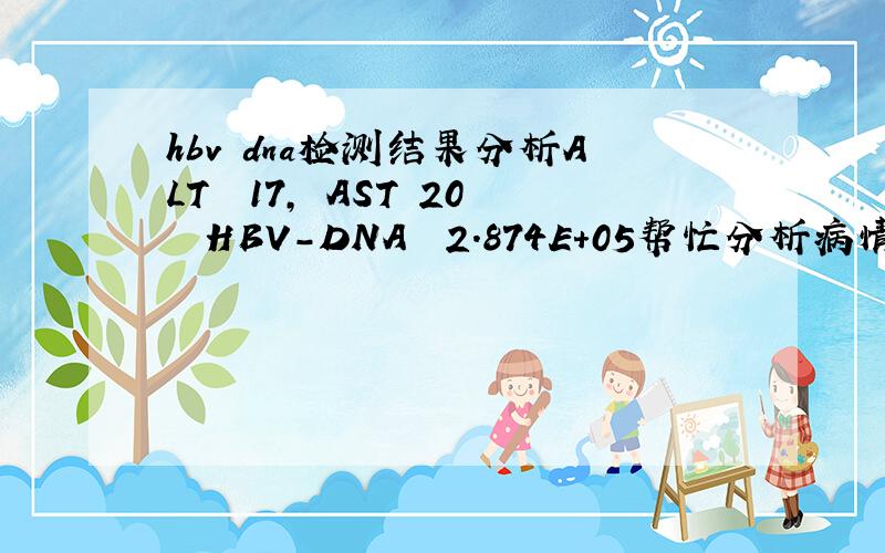 hbv dna检测结果分析ALT  17, AST 20  HBV-DNA  2.874E+05帮忙分析病情严重吗?需要治疗吗?