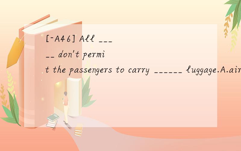 [-A46] All _____ don't permit the passengers to carry ______ luggage.A.aircrafts ; too much B.aircraft ; too many C.aircraft ; too much D.aircrafts ; too many 翻译并分析