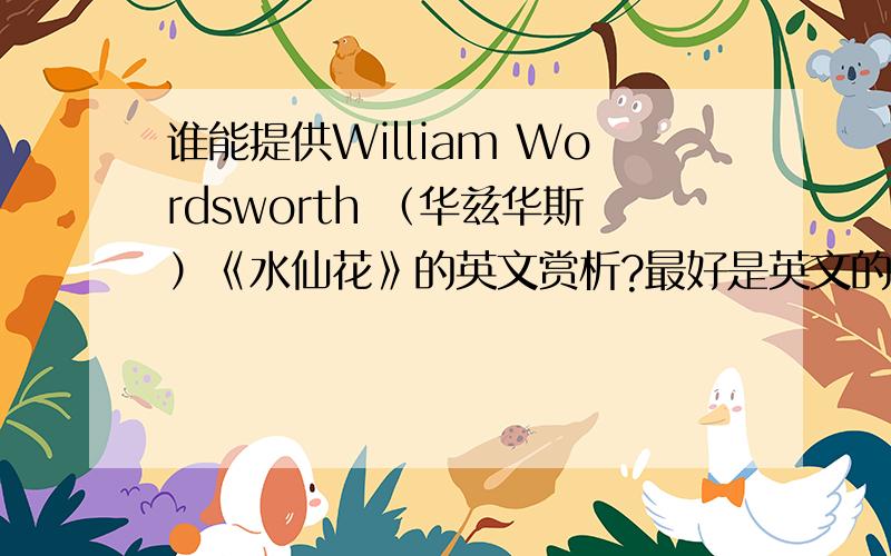 谁能提供William Wordsworth （华兹华斯）《水仙花》的英文赏析?最好是英文的,内容要丰富点,