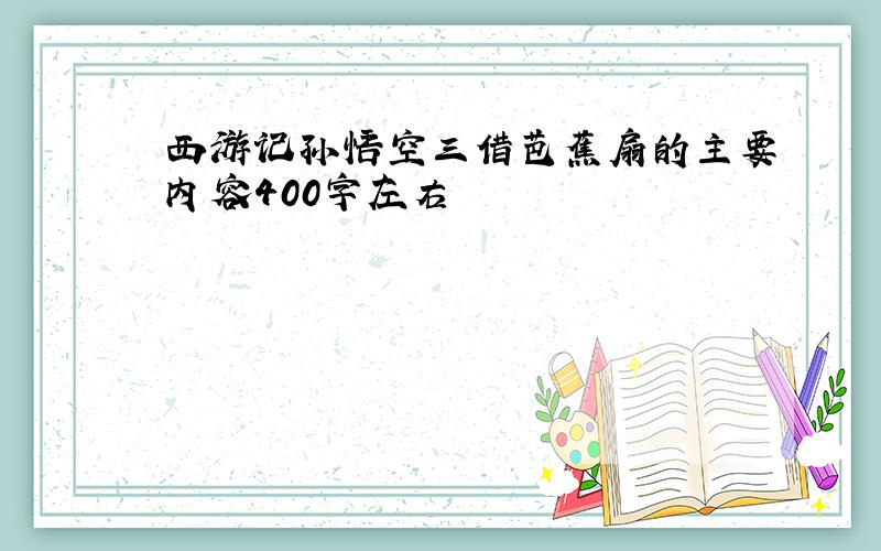 西游记孙悟空三借芭蕉扇的主要内容400字左右