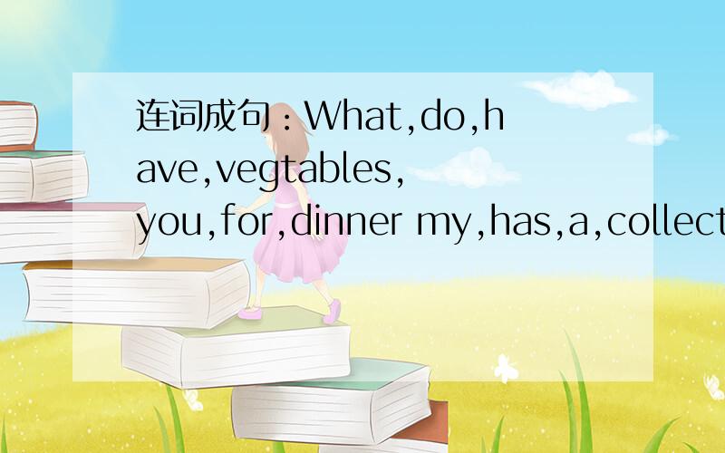 连词成句：What,do,have,vegtables,you,for,dinner my,has,a,collection,father,great,sports