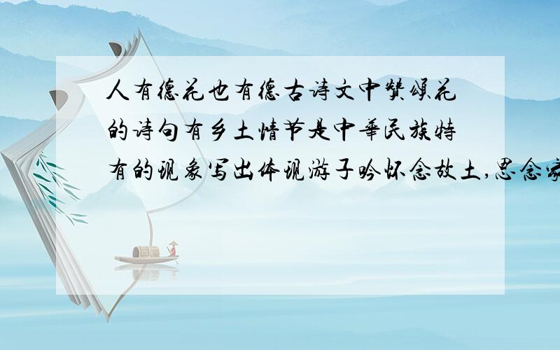 人有德花也有德古诗文中赞颂花的诗句有乡土情节是中华民族特有的现象写出体现游子吟怀念故土,思念家乡的诗句有
