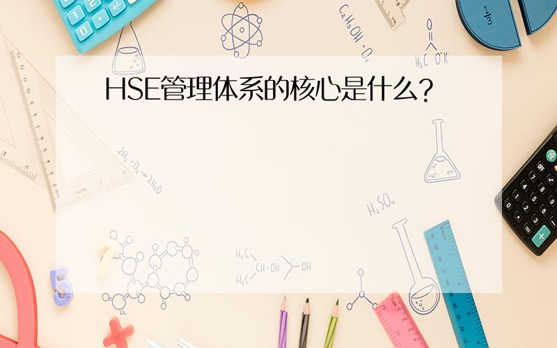 HSE管理体系的核心是什么?