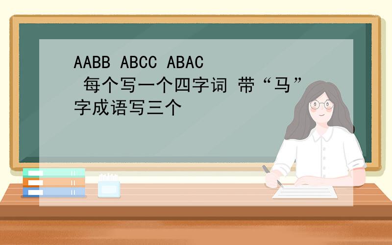 AABB ABCC ABAC 每个写一个四字词 带“马”字成语写三个