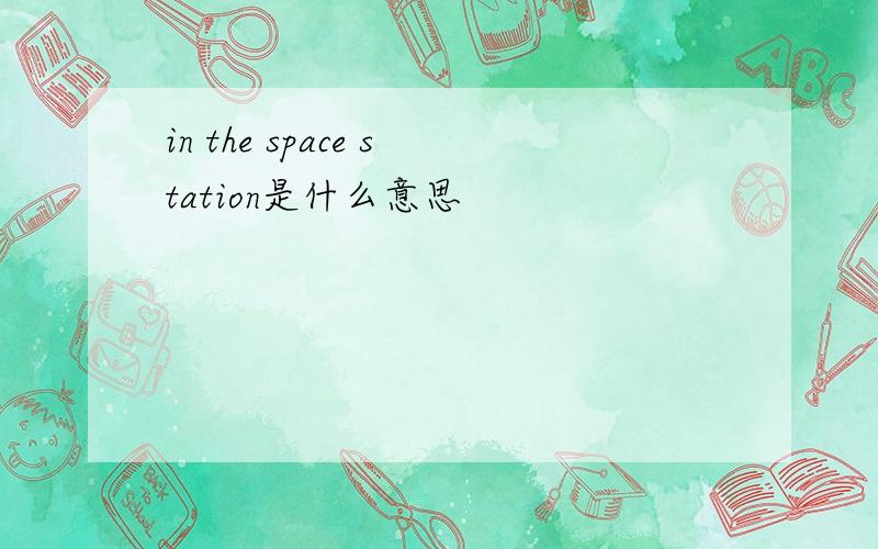 in the space station是什么意思