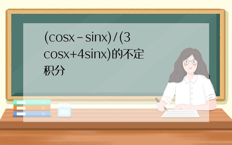 (cosx-sinx)/(3cosx+4sinx)的不定积分