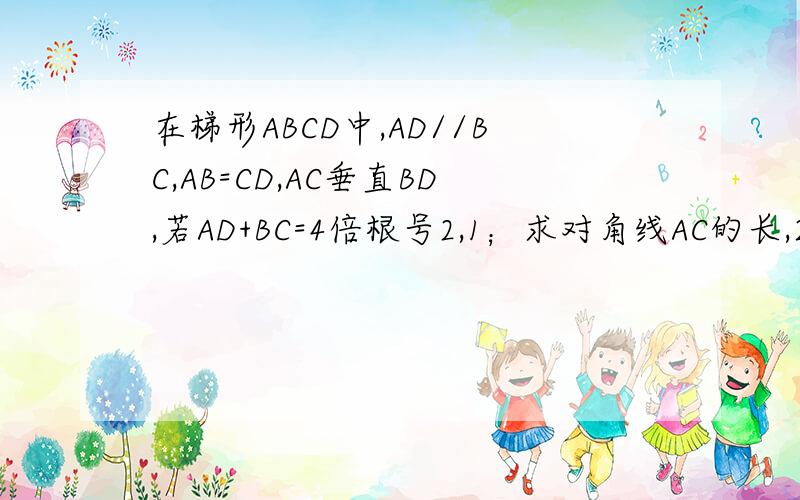 在梯形ABCD中,AD//BC,AB=CD,AC垂直BD,若AD+BC=4倍根号2,1；求对角线AC的长,2；求梯形ABCD的面积