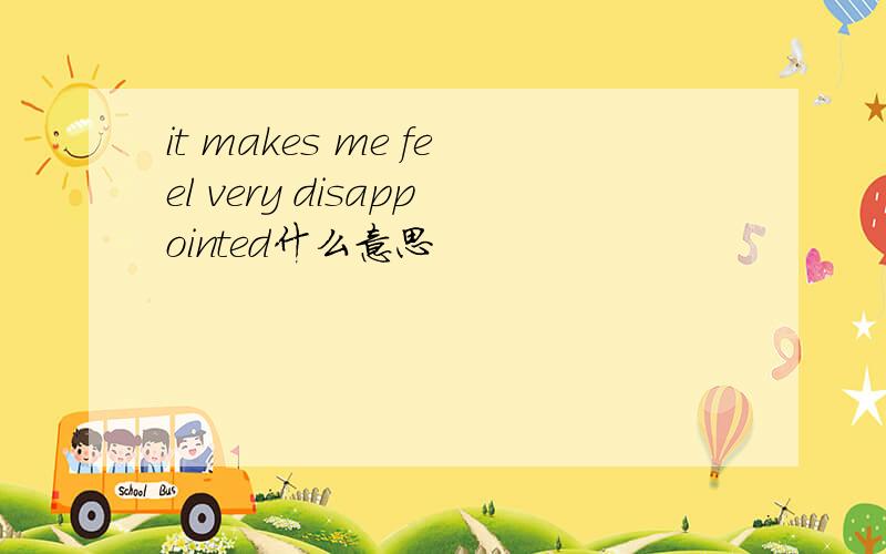 it makes me feel very disappointed什么意思