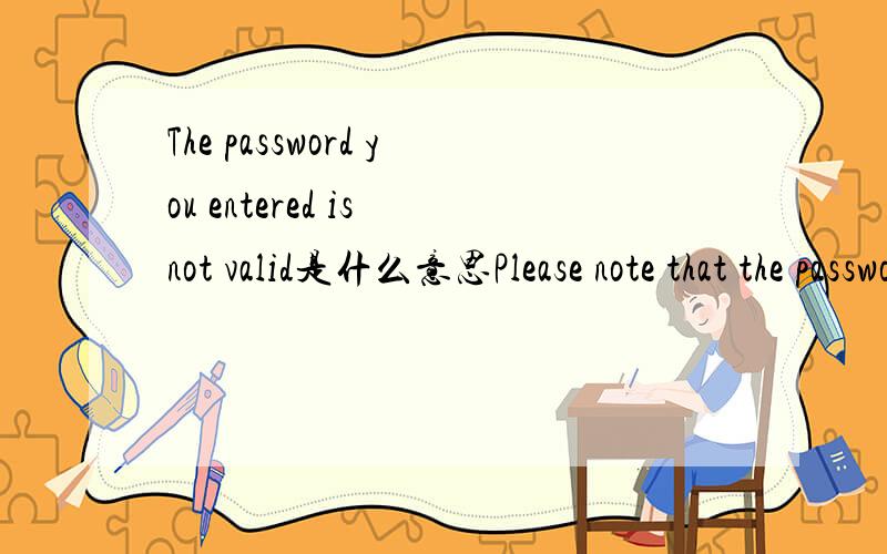 The password you entered is not valid是什么意思Please note that the password must respect the following rules:It must contain between 6 and 32 characters. Use only characters from the following set: ! # $ % & ( ) * + , - . / 0123456789 : ; < = >