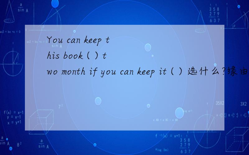 You can keep this book ( ) two month if you can keep it ( ) 选什么?缘由A.as long as;cleanB.as many as;cleaningC.as far as;cleanedDas soon as;being clean
