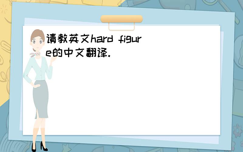 请教英文hard figure的中文翻译.