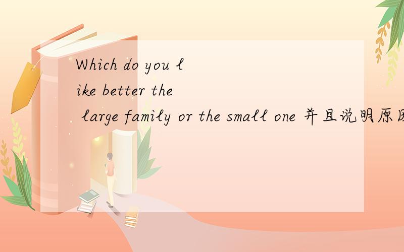 Which do you like better the large family or the small one 并且说明原因最好是英文