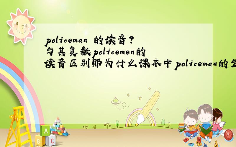 policeman 的读音?与其复数policemen的读音区别那为什么课本中policeman的发音是门
