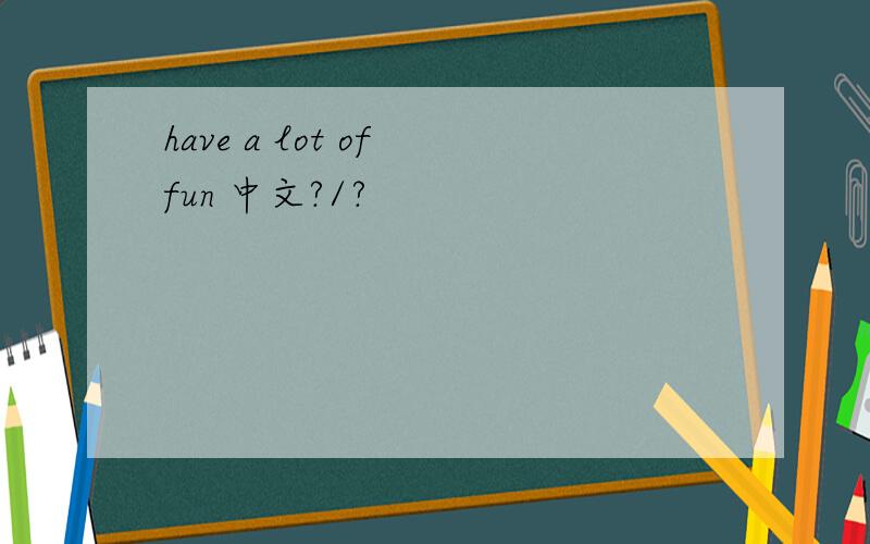 have a lot of fun 中文?/?