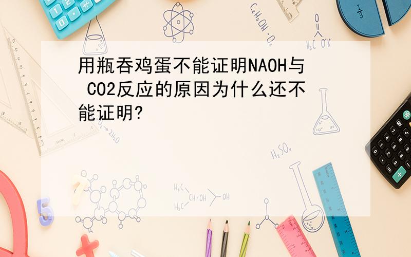 用瓶吞鸡蛋不能证明NAOH与 CO2反应的原因为什么还不能证明?