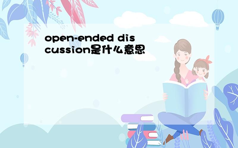 open-ended discussion是什么意思