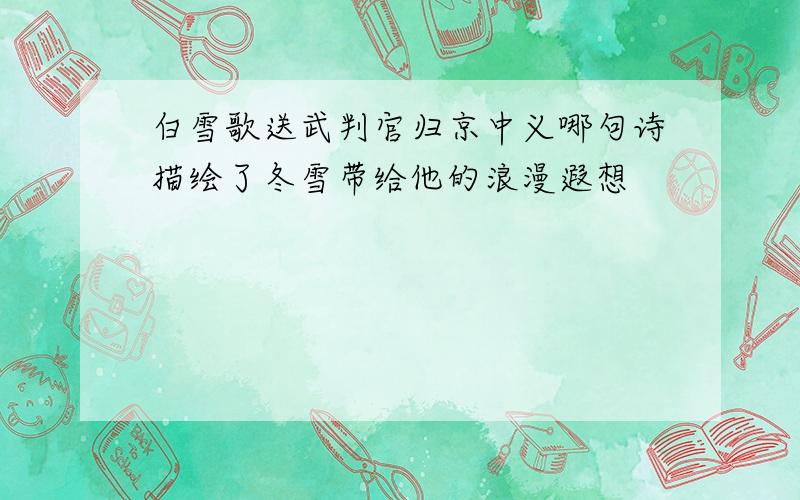 白雪歌送武判官归京中义哪句诗描绘了冬雪带给他的浪漫遐想