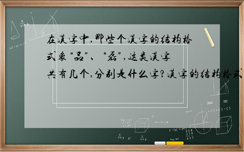 在汉字中,那些个汉字的结构格式象“品”、“磊”,这类汉字共有几个,分别是什么字?汉字的结构格式象“品”、“磊”的,如：众、森等.