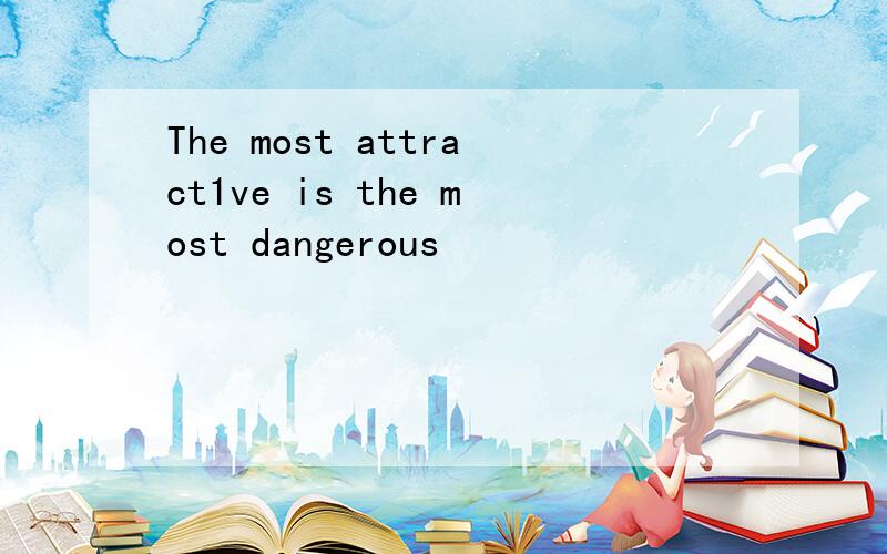 The most attract1ve is the most dangerous